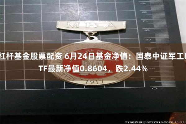 杠杆基金股票配资 6月24日基金净值：国泰中证军工ETF最新净值0.8604，跌2.44%