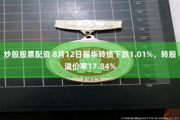 炒股股票配资 8月12日振华转债下跌1.01%，转股溢价率17.84%