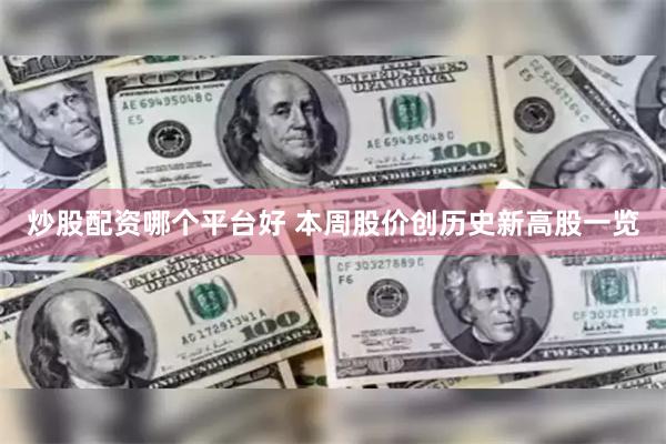 炒股配资哪个平台好 本周股价创历史新高股一览