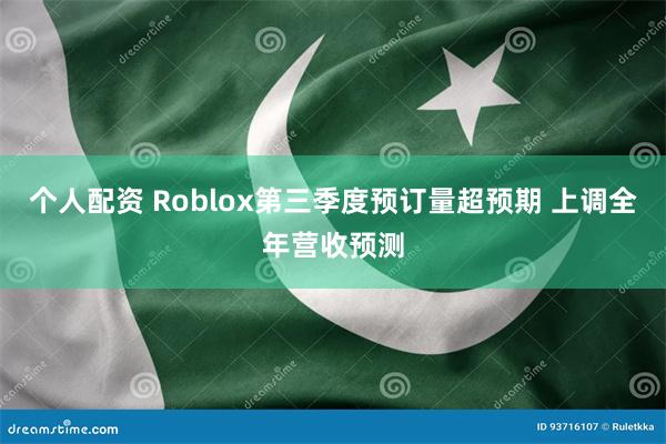 个人配资 Roblox第三季度预订量超预期 上调全年营收预测